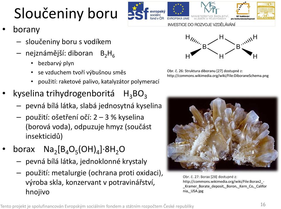 8H 2 O pevná bílá látka, jednoklonné krystaly použití: metalurgie (ochrana proti oxidaci), výroba skla, konzervant v potravinářství, hnojivo Obr. č.