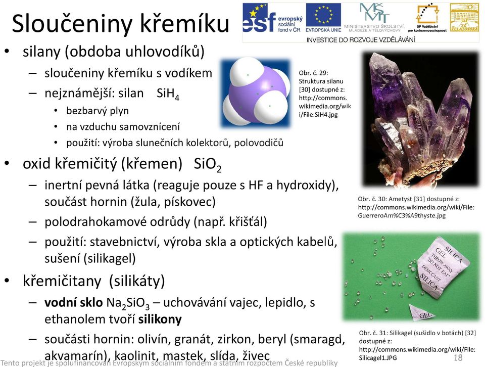 jpg oxid křemičitý (křemen) SiO 2 inertní pevná látka (reaguje pouze s HF a hydroxidy), součást hornin (žula, pískovec) polodrahokamové odrůdy (např.