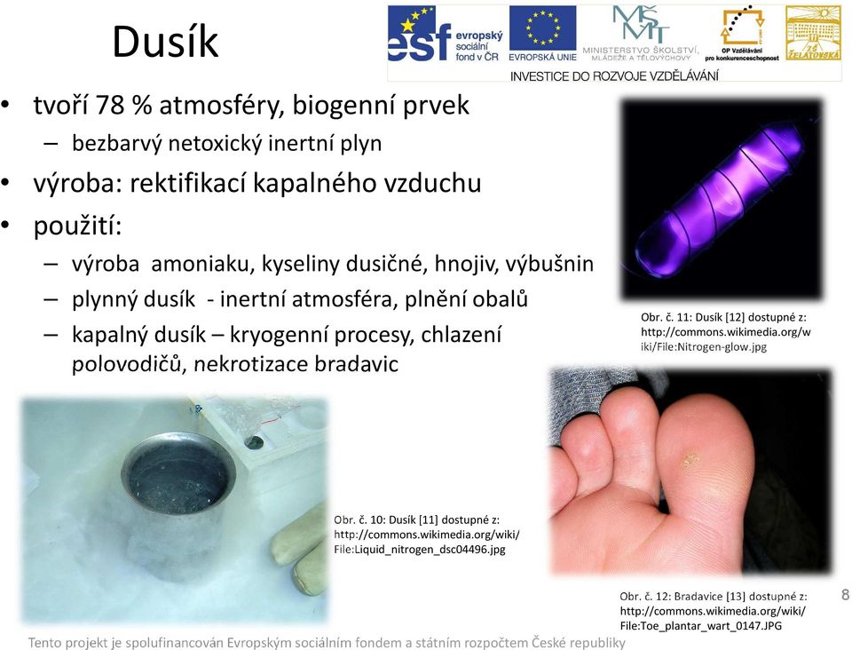 Obr. č. 11: Dusík [12] dostupné z: http://commons.wikimedia.org/w iki/file:nitrogen-glow.jpg Obr. č. 10: Dusík [11] dostupné z: http://commons.