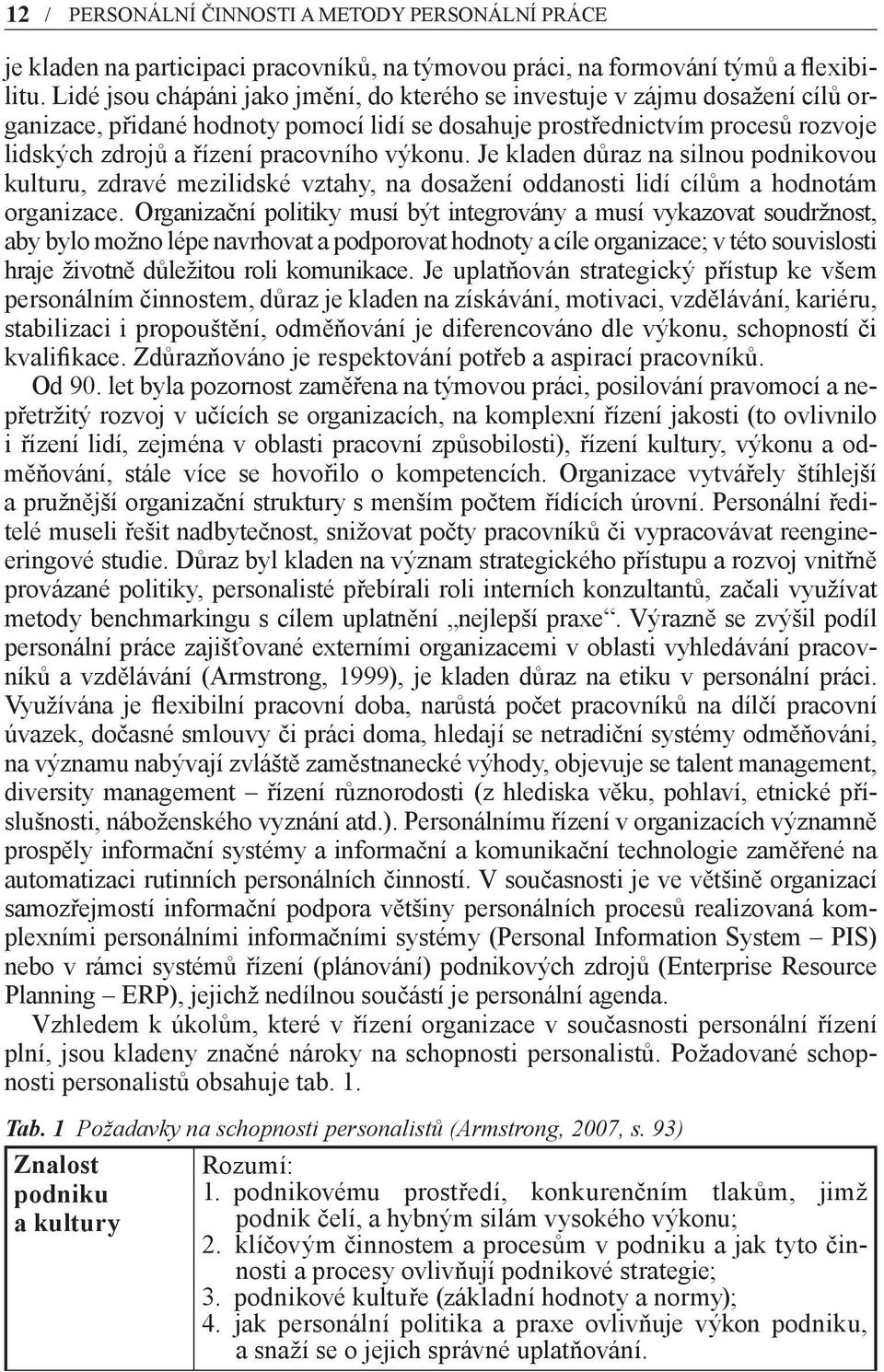 výkonu. Je kladen důraz na silnou podnikovou kulturu, zdravé mezilidské vztahy, na dosažení oddanosti lidí cílům a hodnotám organizace.