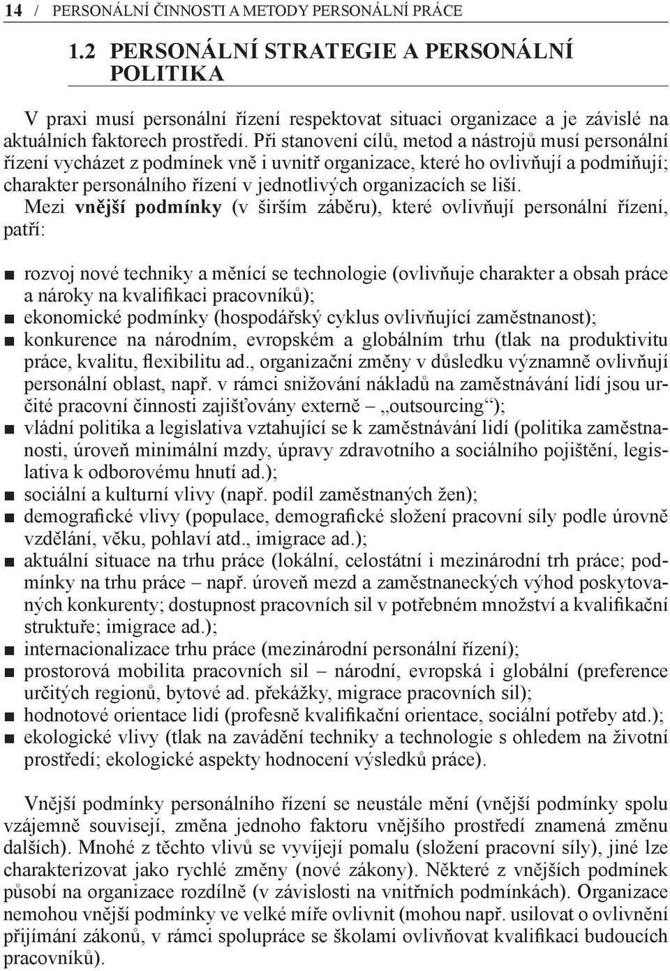 Při stanovení cílů, metod a nástrojů musí personální řízení vycházet z podmínek vně i uvnitř organizace, které ho ovlivňují a podmiňují; charakter personálního řízení v jednotlivých organizacích se