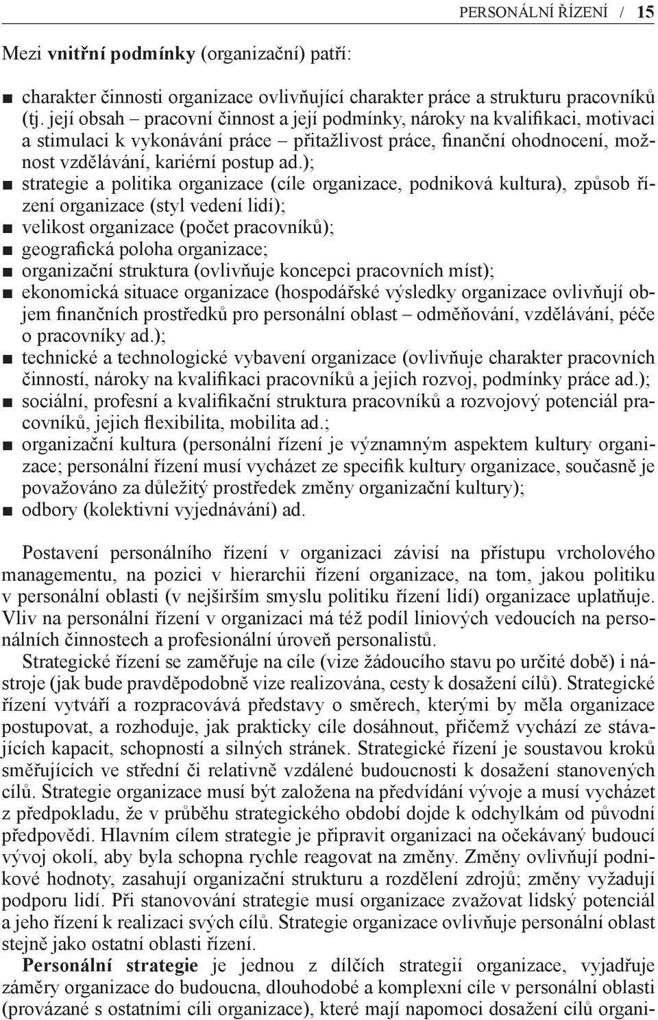 ); strategie a politika organizace (cíle organizace, podniková kultura), způsob řízení organizace (styl vedení lidí); velikost organizace (počet pracovníků); geografická poloha organizace;