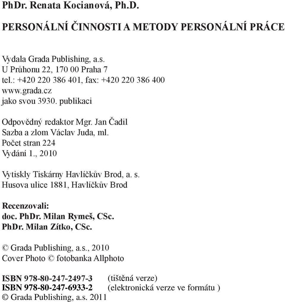 Jan Čadil Sazba a zlom Václav Juda, ml. Počet stran 224 Vydání 1., 2010 Vytiskly Tiskárny Havlíčkův Brod, a. s. Husova ulice 1881, Havlíčkův Brod Recenzovali: doc.