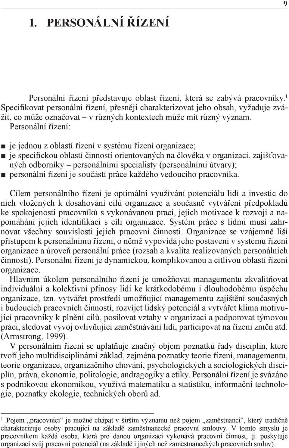 Personální řízení: je jednou z oblastí řízení v systému řízení organizace; je specifickou oblastí činností orientovaných na člověka v organizaci, zajišťovaných odborníky personálními specialisty