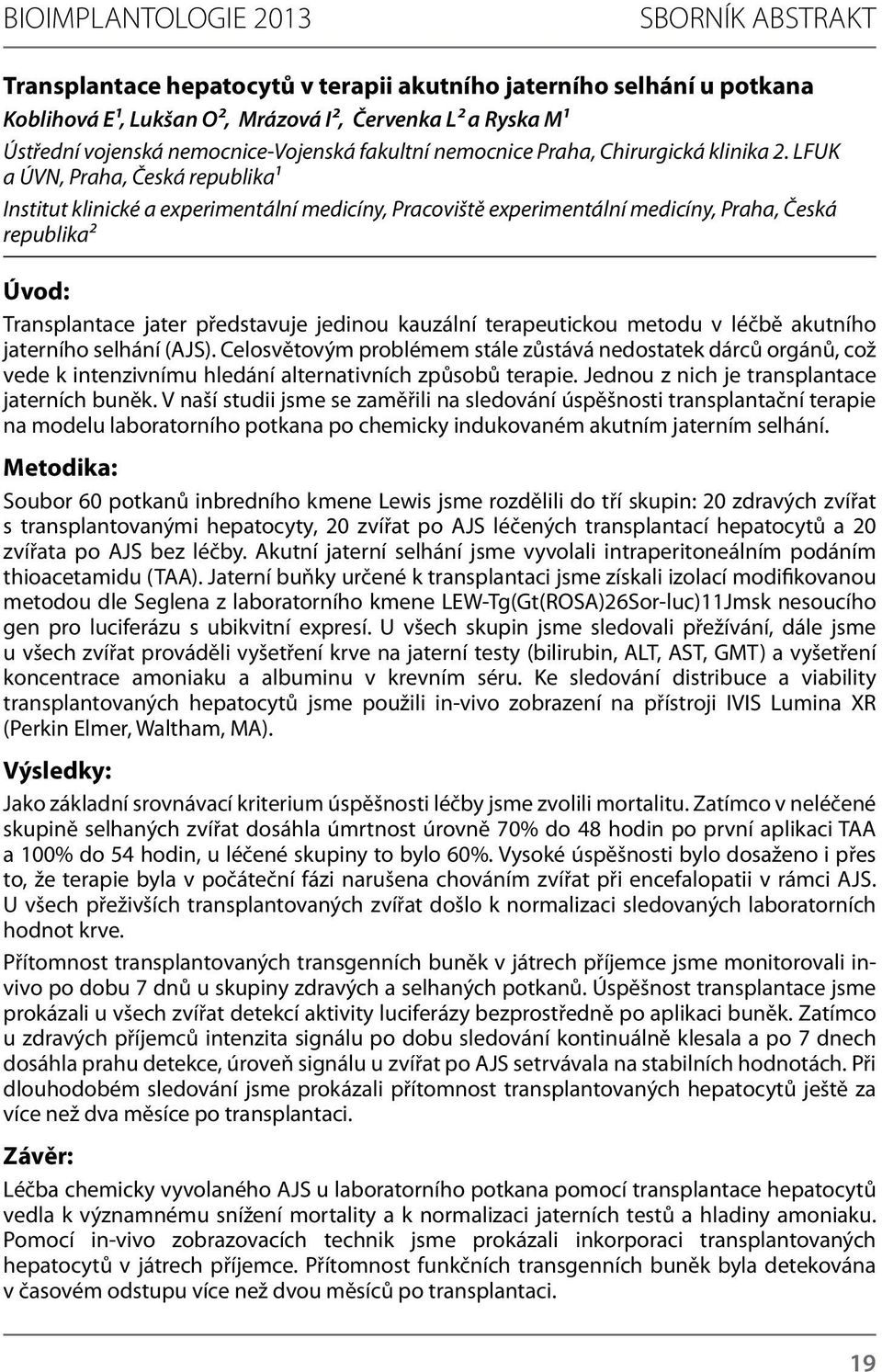 LFUK a ÚVN, Praha, Česká republika¹ Institut klinické a experimentální medicíny, Pracoviště experimentální medicíny, Praha, Česká republika² Úvod: Transplantace jater představuje jedinou kauzální