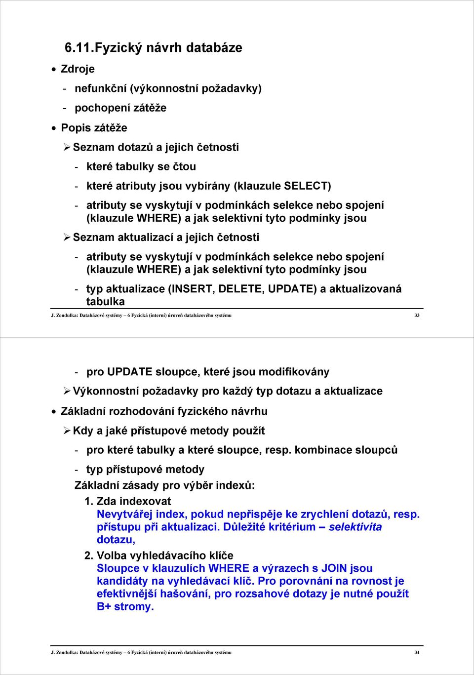 podmínkách selekce nebo spojení (klauzule WHERE) a jak selektivní tyto podmínky jsou - typ aktualizace (INSERT, DELETE, UPDATE) a aktualizovaná tabulka J.