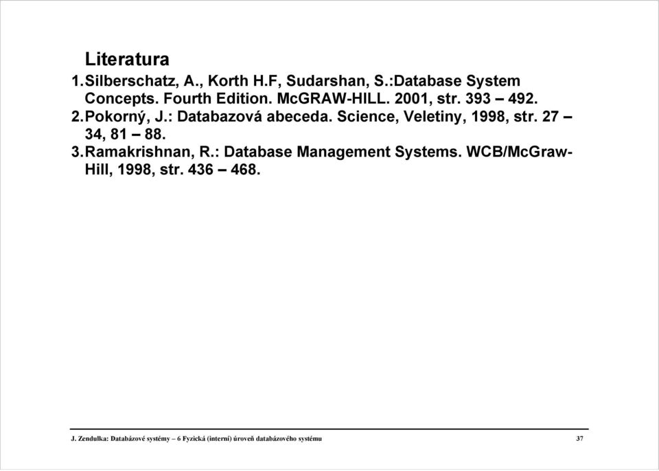 Science, Veletiny, 1998, str. 27 34, 81 88. 3. Ramakrishnan, R.: Database Management Systems.