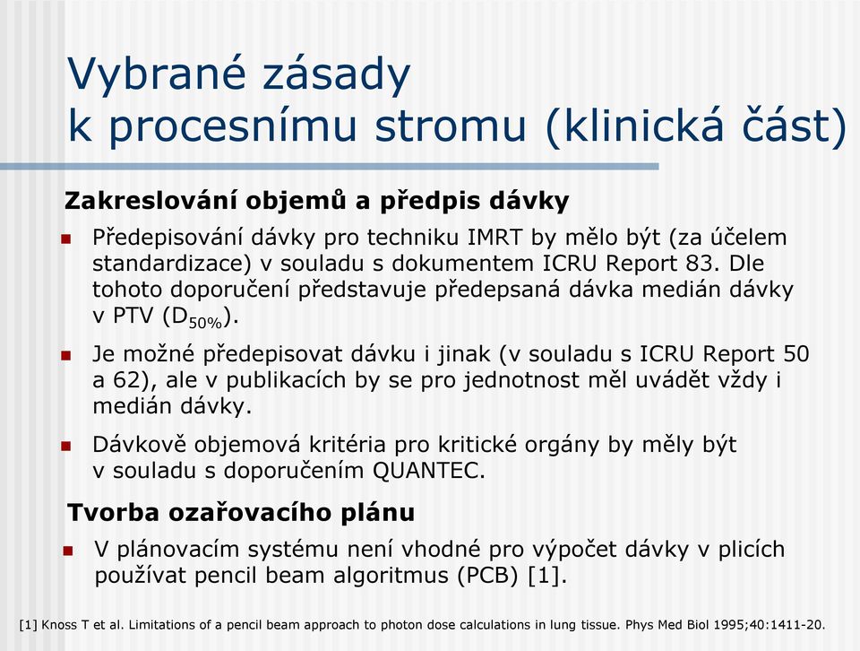 Je možné předepisovat dávku i jinak (v souladu s ICRU Report 50 a 62), ale v publikacích by se pro jednotnost měl uvádět vždy i medián dávky.