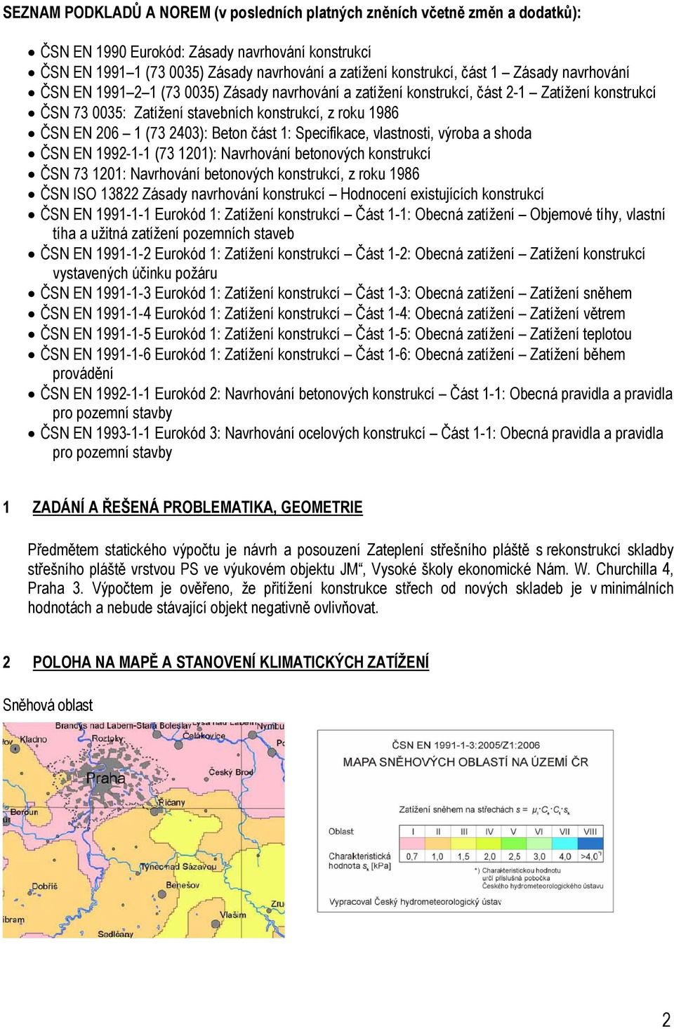 Beton část 1: Specifikace, vlastnosti, výroba a shoda ČSN EN 1992-1-1 (73 1201): Navrhování betonových konstrukcí ČSN 73 1201: Navrhování betonových konstrukcí, z roku 1986 ČSN ISO 13822 Zásady