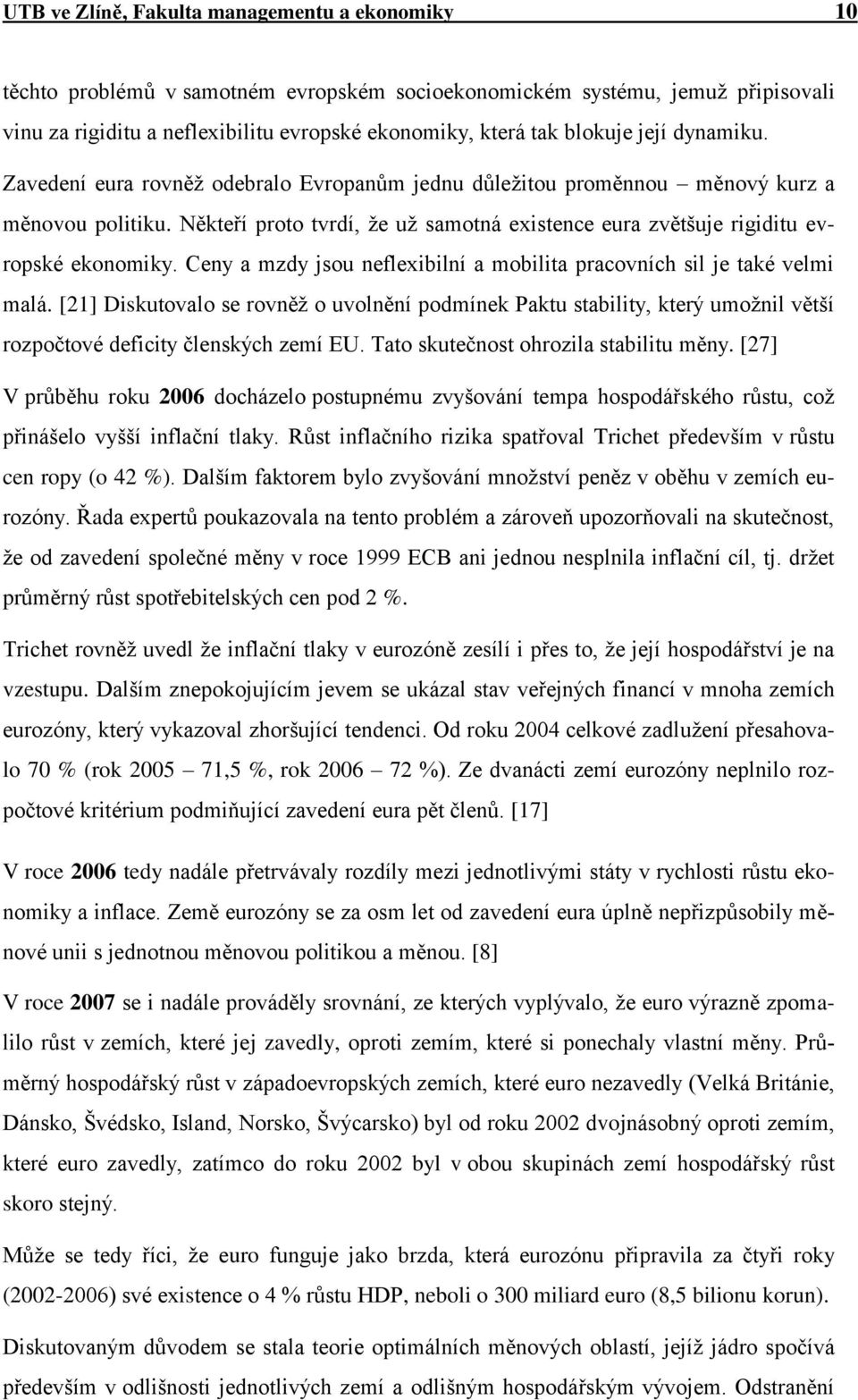 Někteří proto tvrdí, ţe uţ samotná existence eura zvětšuje rigiditu evropské ekonomiky. Ceny a mzdy jsou neflexibilní a mobilita pracovních sil je také velmi malá.