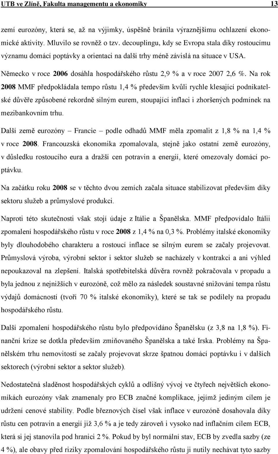 Německo v roce 2006 dosáhla hospodářského růstu 2,9 % a v roce 2007 2,6 %.