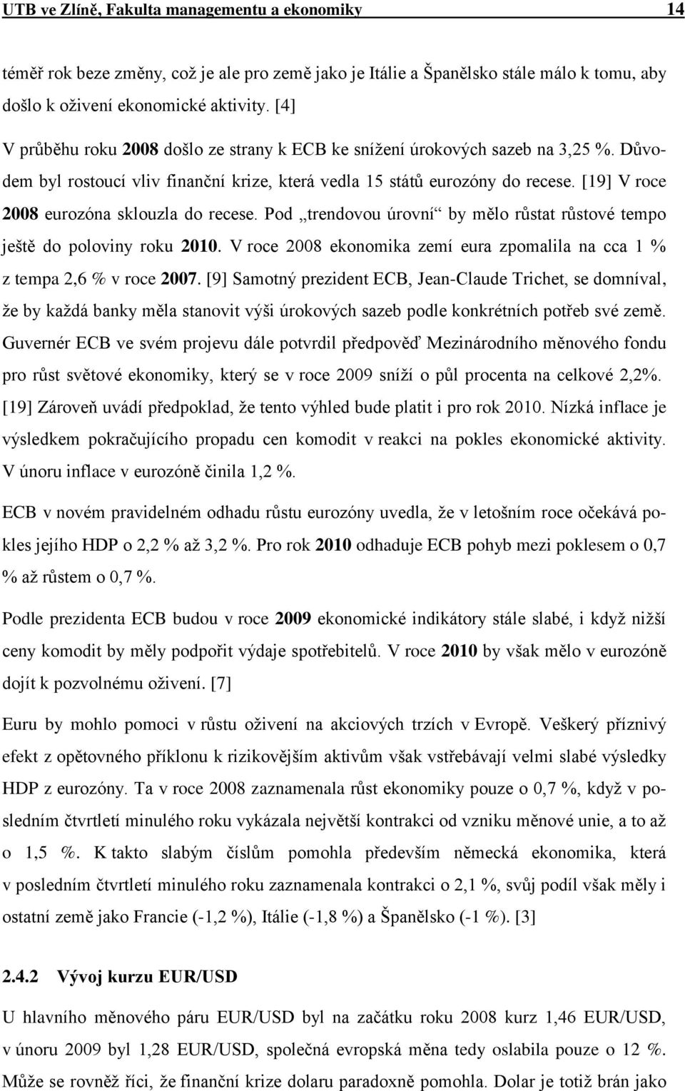 [19] V roce 2008 eurozóna sklouzla do recese. Pod trendovou úrovní by mělo růstat růstové tempo ještě do poloviny roku 2010.