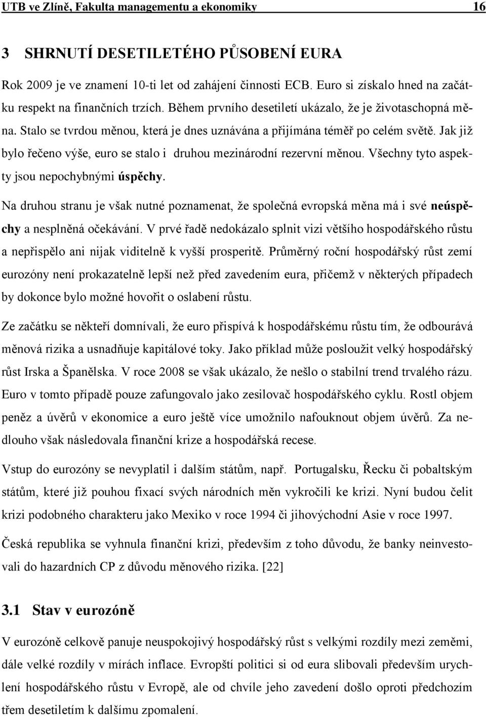 Stalo se tvrdou měnou, která je dnes uznávána a přijímána téměř po celém světě. Jak jiţ bylo řečeno výše, euro se stalo i druhou mezinárodní rezervní měnou.