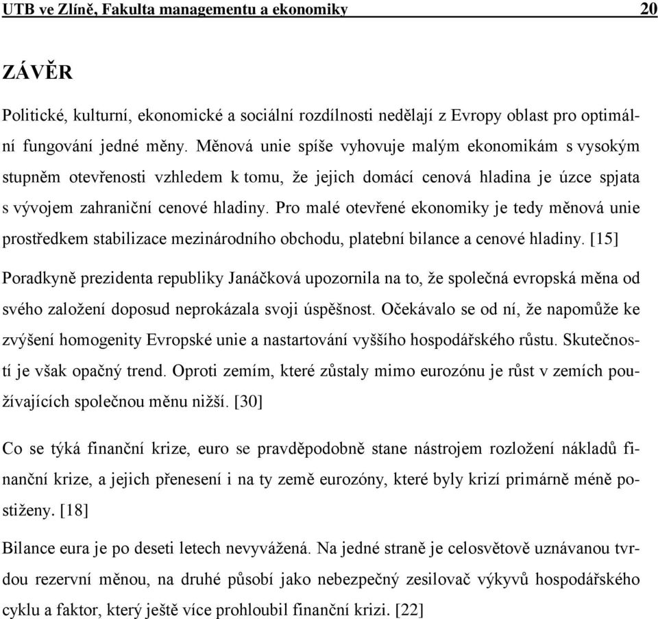 Pro malé otevřené ekonomiky je tedy měnová unie prostředkem stabilizace mezinárodního obchodu, platební bilance a cenové hladiny.