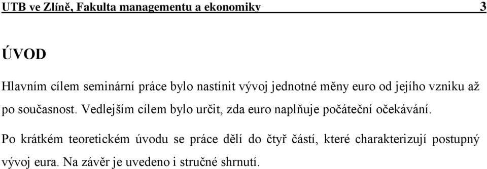 Vedlejším cílem bylo určit, zda euro naplňuje počáteční očekávání.