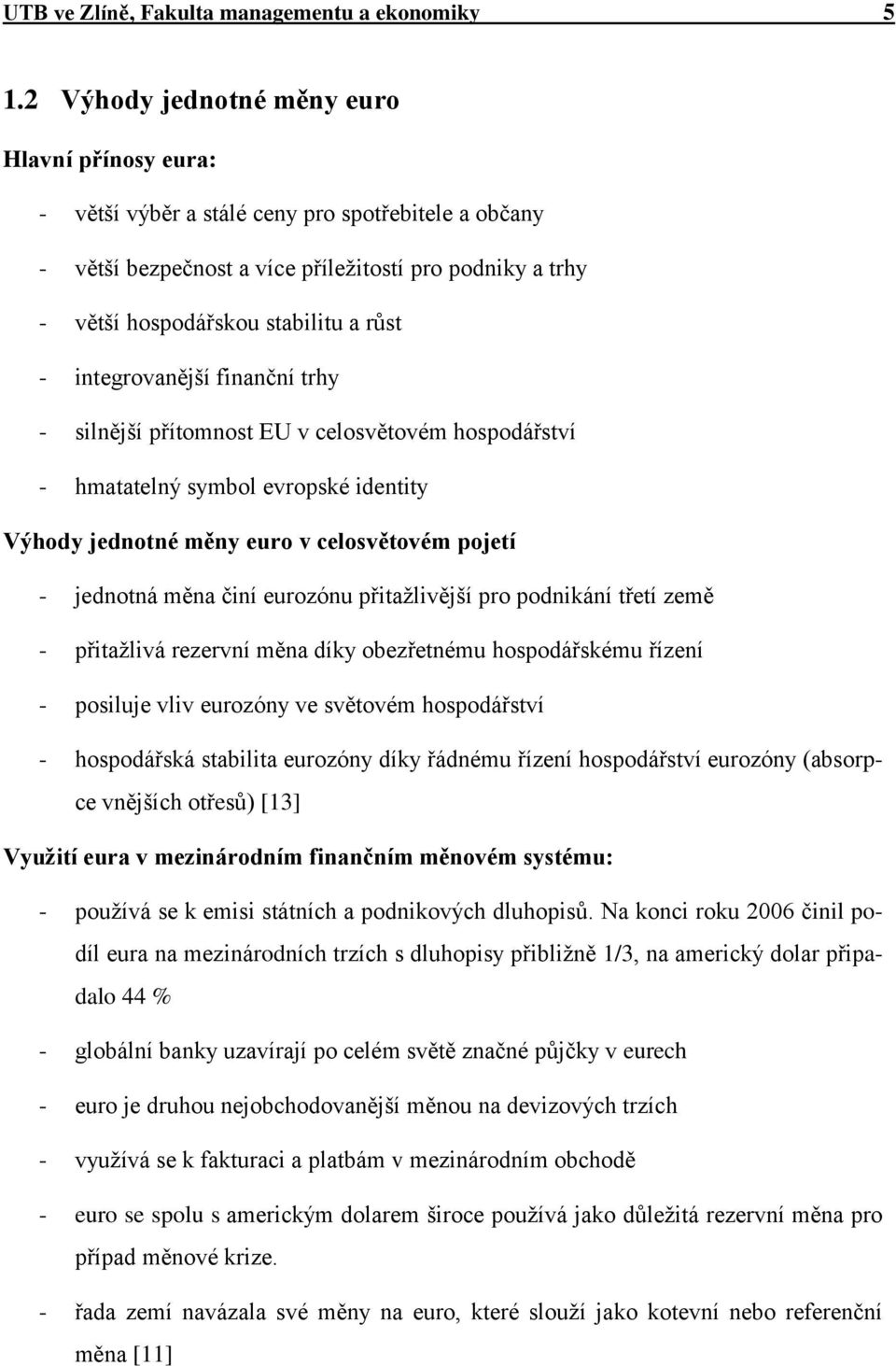 integrovanější finanční trhy - silnější přítomnost EU v celosvětovém hospodářství - hmatatelný symbol evropské identity Výhody jednotné měny euro v celosvětovém pojetí - jednotná měna činí eurozónu