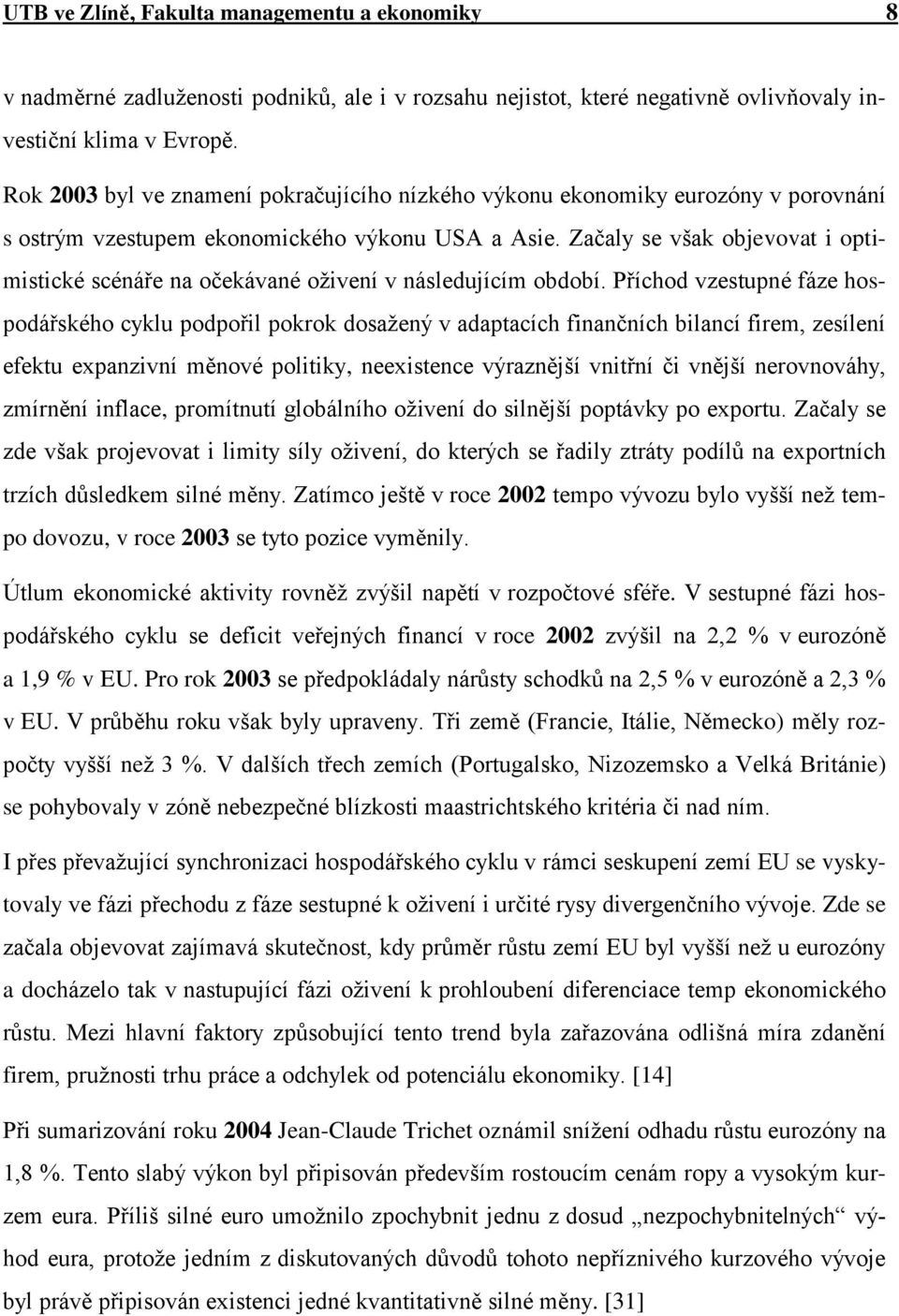 Začaly se však objevovat i optimistické scénáře na očekávané oţivení v následujícím období.