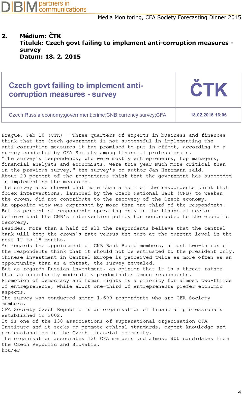 2015 16:06 Prague, Feb 18 (CTK) - Three-quarters of experts in business and finances think that the Czech government is not successful in implementing the anti-corruption measures it has promised to