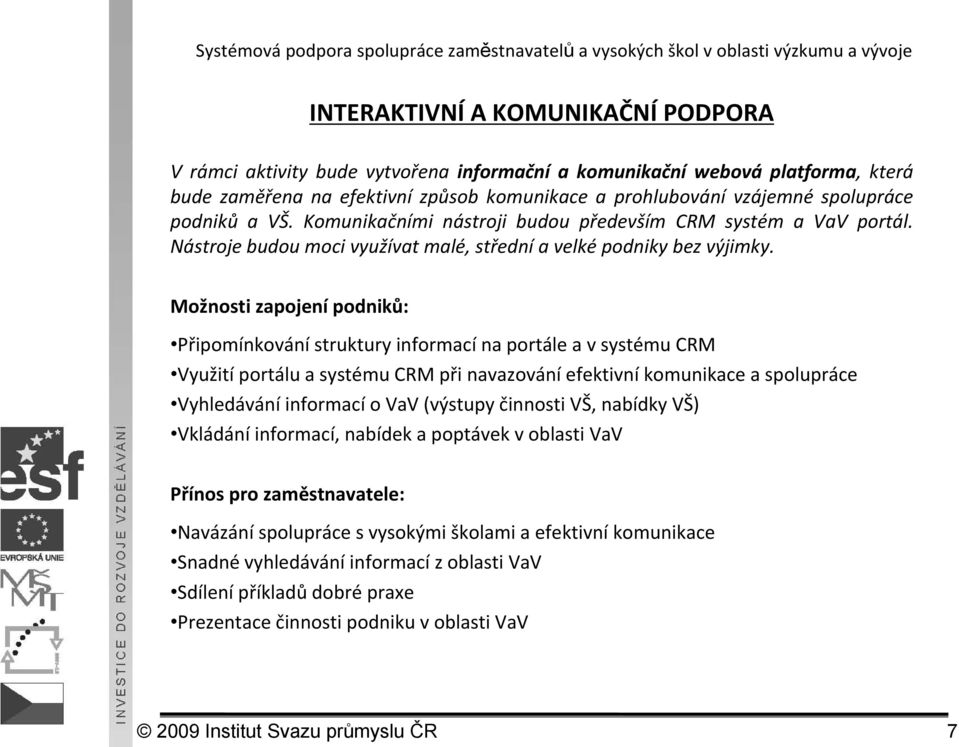 Možnosti zapojení podniků: Připomínkování struktury informací na portále a v systému CRM Využití portálu a systému CRM při navazování efektivní komunikace a spolupráce Vyhledávání informací o VaV