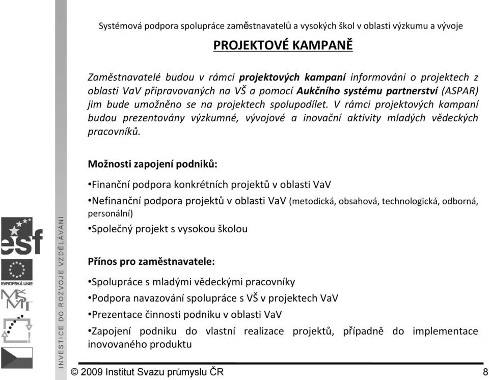 Možnosti zapojenípodniků: Finanční podpora konkrétních projektů v oblasti VaV Nefinanční podpora projektů v oblasti VaV (metodická, obsahová, technologická, odborná, personální) Společný projekt s