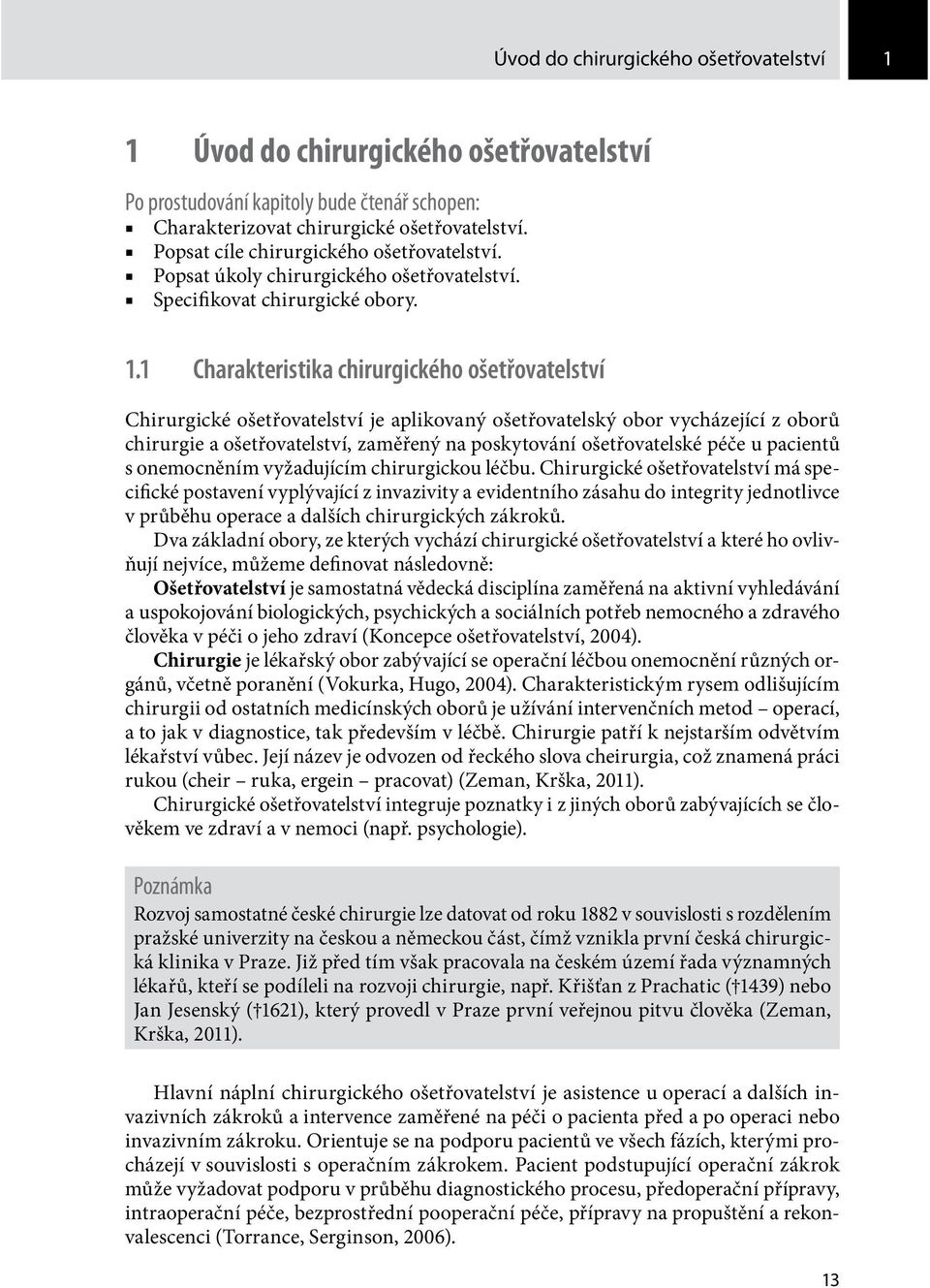 1 Charakteristika chirurgického ošetřovatelství Chirurgické ošetřovatelství je aplikovaný ošetřovatelský obor vycházející z oborů chirurgie a ošetřovatelství, zaměřený na poskytování ošetřovatelské