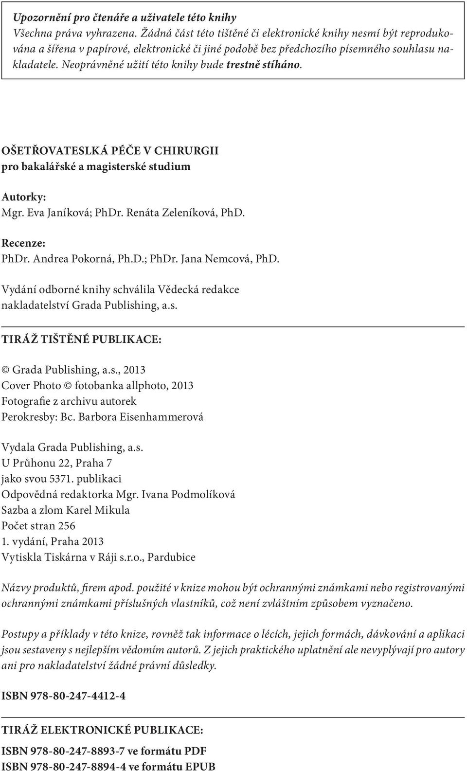 Neoprávněné užití této knihy bude trestně stíháno. OŠETŘOVATESLKÁ PÉČE V CHIRURGII pro bakalářské a magisterské studium Autorky: Mgr. Eva Janíková; PhDr. Renáta Zeleníková, PhD. Recenze: PhDr.