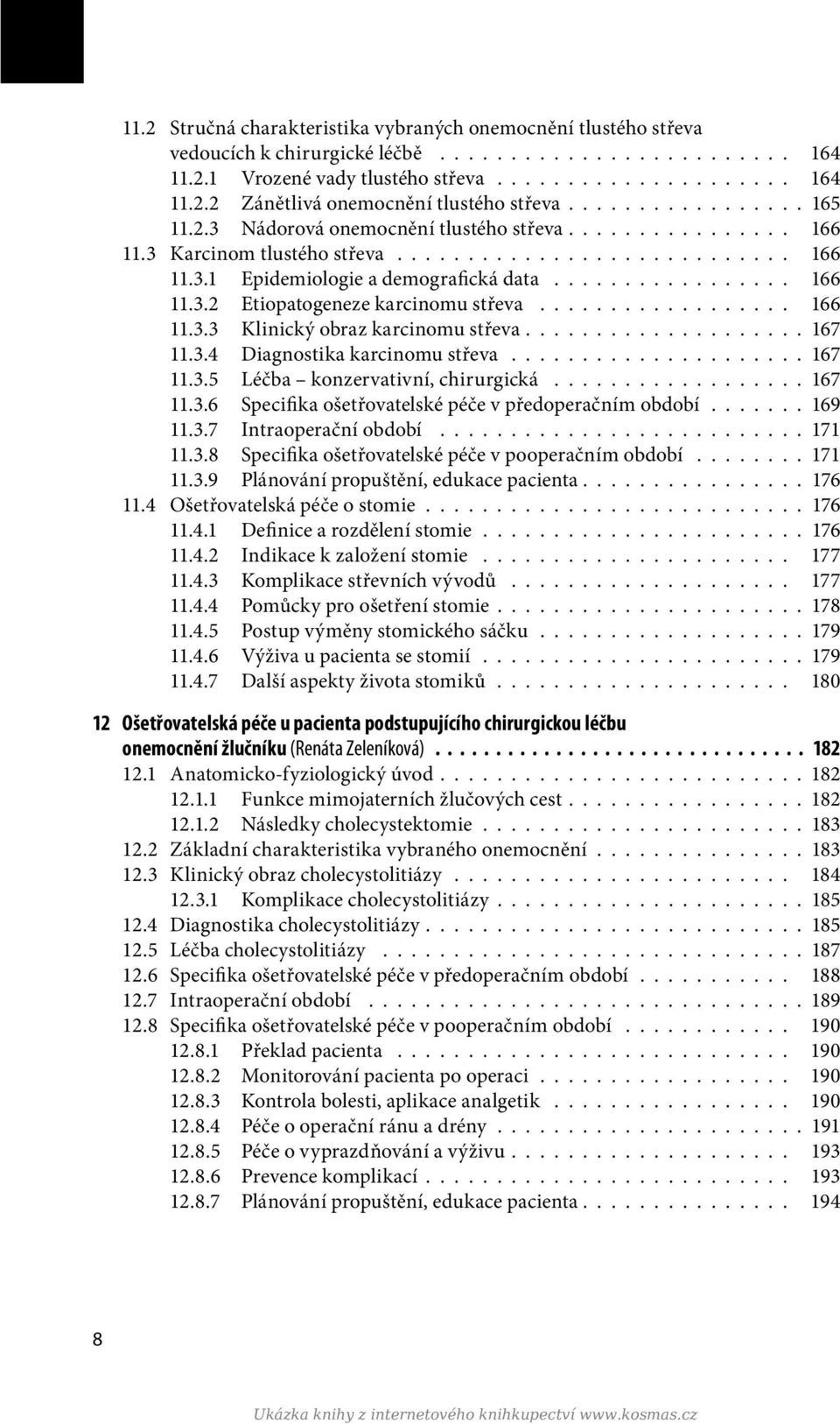 ................. 166 11.3.3 Klinický obraz karcinomu střeva................... 167 11.3.4 Diagnostika karcinomu střeva..................... 167 11.3.5 Léčba konzervativní, chirurgická.................. 167 11.3.6 Specifika ošetřovatelské péče v předoperačním období.