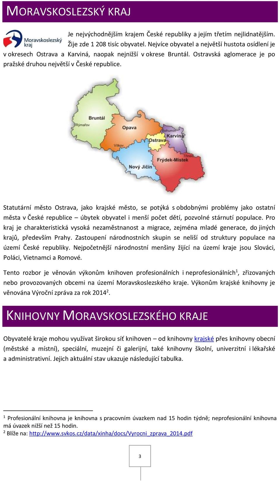 Statutární město Ostrava, jako krajské město, se potýká s obdobnými problémy jako ostatní města v České republice úbytek obyvatel i menší počet dětí, pozvolné stárnutí populace.