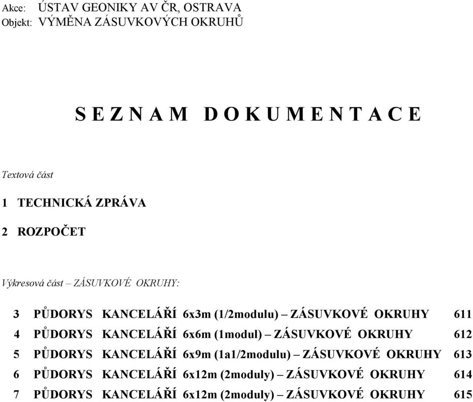 6x6m (1modul) ZÁSUVKOVÉ OKRUHY 612 5 PŮDORYS KANCELÁŘÍ 6x9m (1a1/2modulu) ZÁSUVKOVÉ OKRUHY 613 6