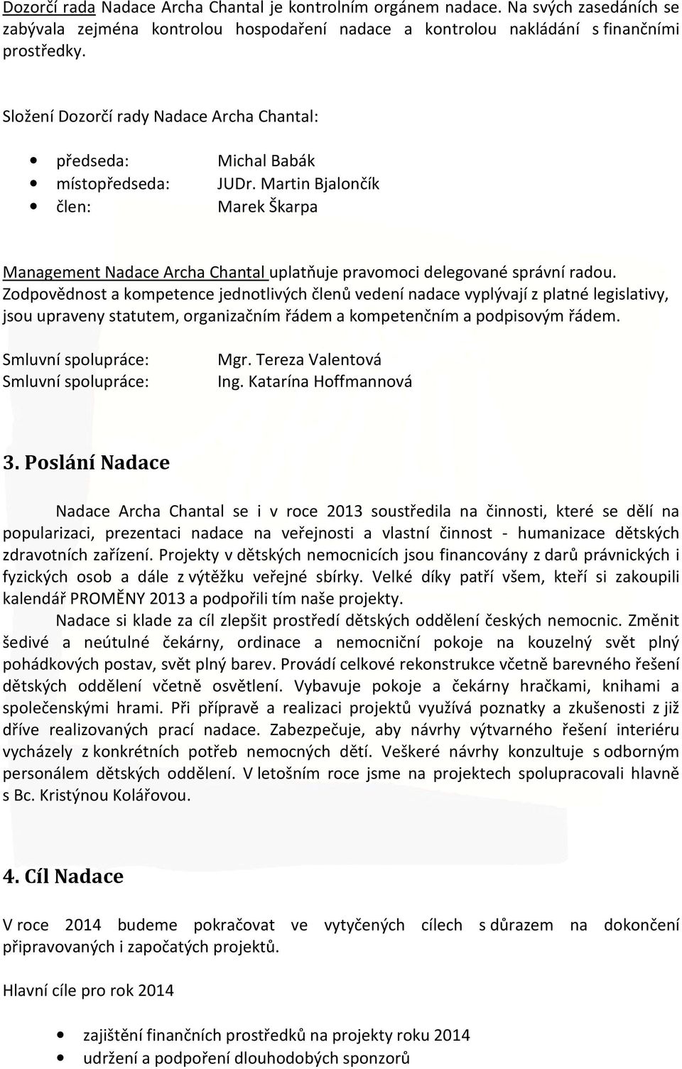 Zodpovědnost a kompetence jednotlivých členů vedení nadace vyplývají z platné legislativy, jsou upraveny statutem, organizačním řádem a kompetenčním a podpisovým řádem.