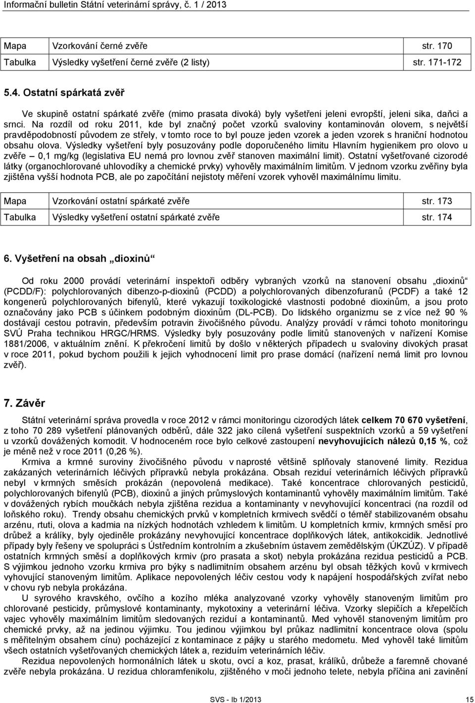 Na rozdíl od roku 2011, kde byl značný počet vzorků svaloviny kontaminován olovem, s největší pravděpodobností původem ze střely, v tomto roce to byl pouze jeden vzorek a jeden vzorek s hraniční