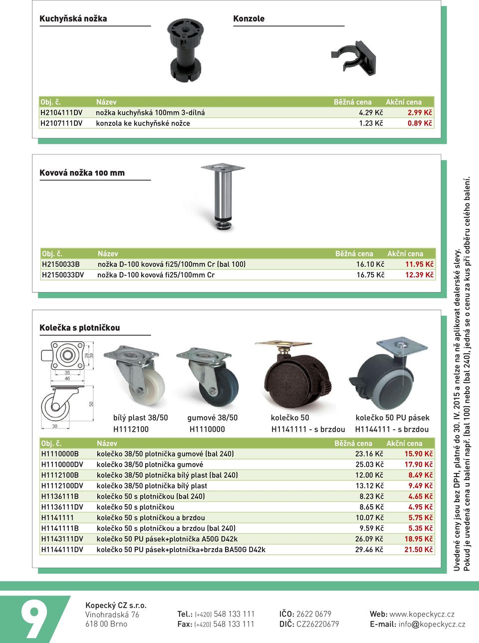 39 Kè Koleèka s plotnièkou bílý plast 38/50 gumové 38/50 koleèko 50 koleèko 50 PU pásek H1112100 H1110000 H1141111 - s brzdou H1144111 - s brzdou H1110000B koleèko 38/50 plotnièka gumové (bal 240) 23.