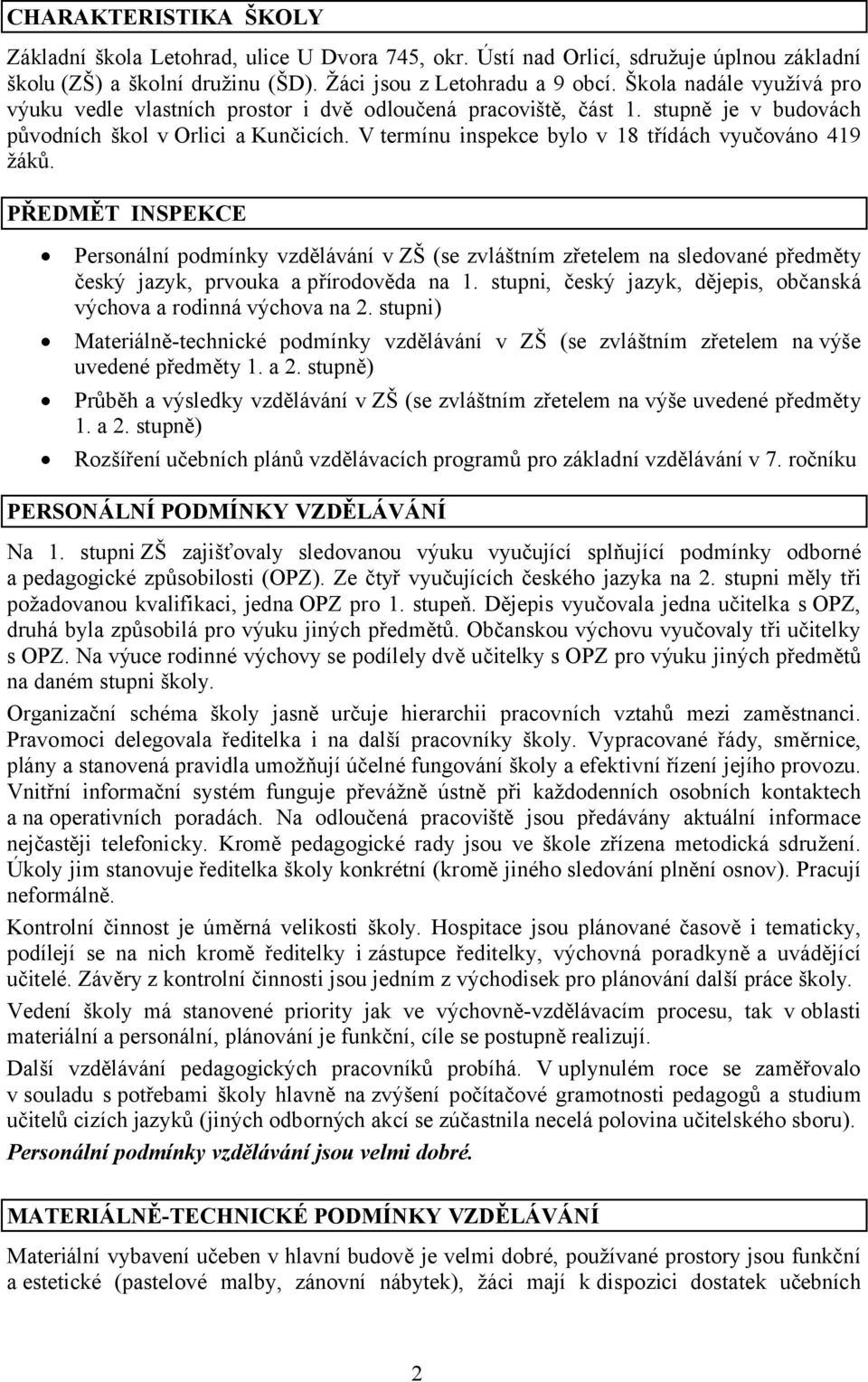 V termínu inspekce bylo v 18 třídách vyučováno 419 žáků. PŘEDMĚT INSPEKCE Personální podmínky vzdělávání v ZŠ (se zvláštním zřetelem na sledované předměty český jazyk, prvouka a přírodověda na 1.