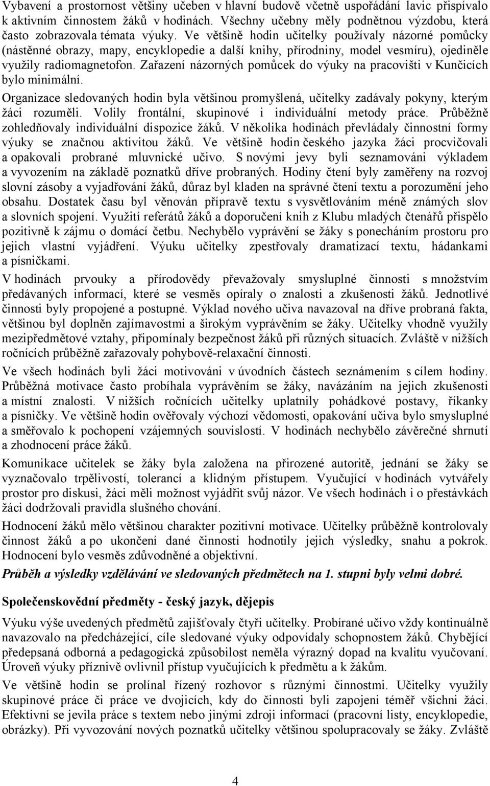 Ve většině hodin učitelky používaly názorné pomůcky (nástěnné obrazy, mapy, encyklopedie a další knihy, přírodniny, model vesmíru), ojediněle využily radiomagnetofon.