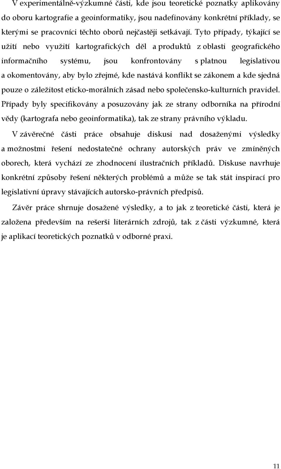 Tyto případy, týkající se užití nebo využití kartografických děl a produktů z oblasti geografického informačního systému, jsou konfrontovány s platnou legislativou a okomentovány, aby bylo zřejmé,