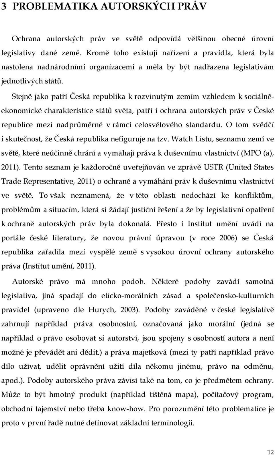 Stejně jako patří Česká republika k rozvinutým zemím vzhledem k sociálněekonomické charakteristice států světa, patří i ochrana autorských práv v České republice mezi nadprůměrné v rámci