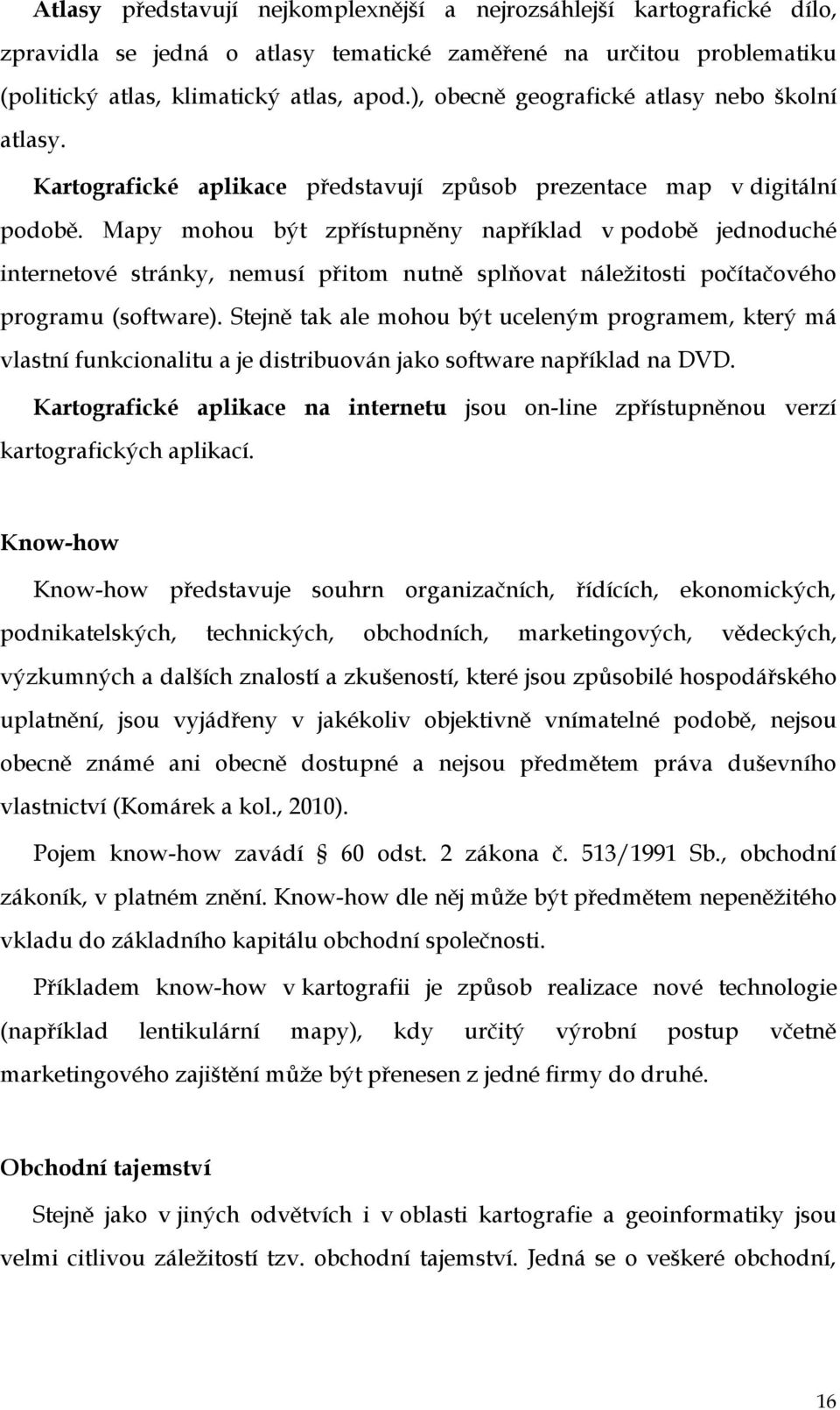 Mapy mohou být zpřístupněny například v podobě jednoduché internetové stránky, nemusí přitom nutně splňovat náležitosti počítačového programu (software).