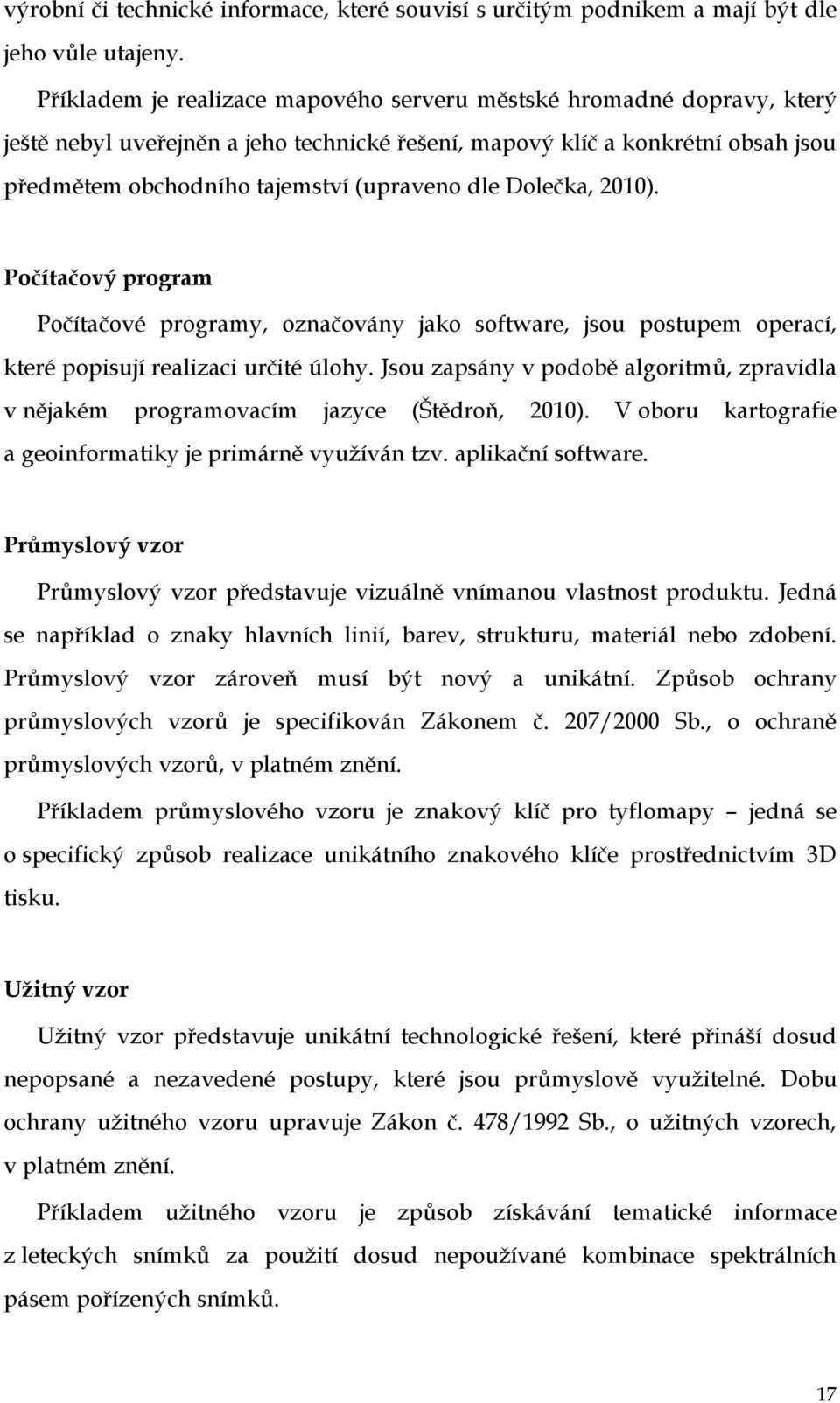 Dolečka, 2010). Počítačový program Počítačové programy, označovány jako software, jsou postupem operací, které popisují realizaci určité úlohy.