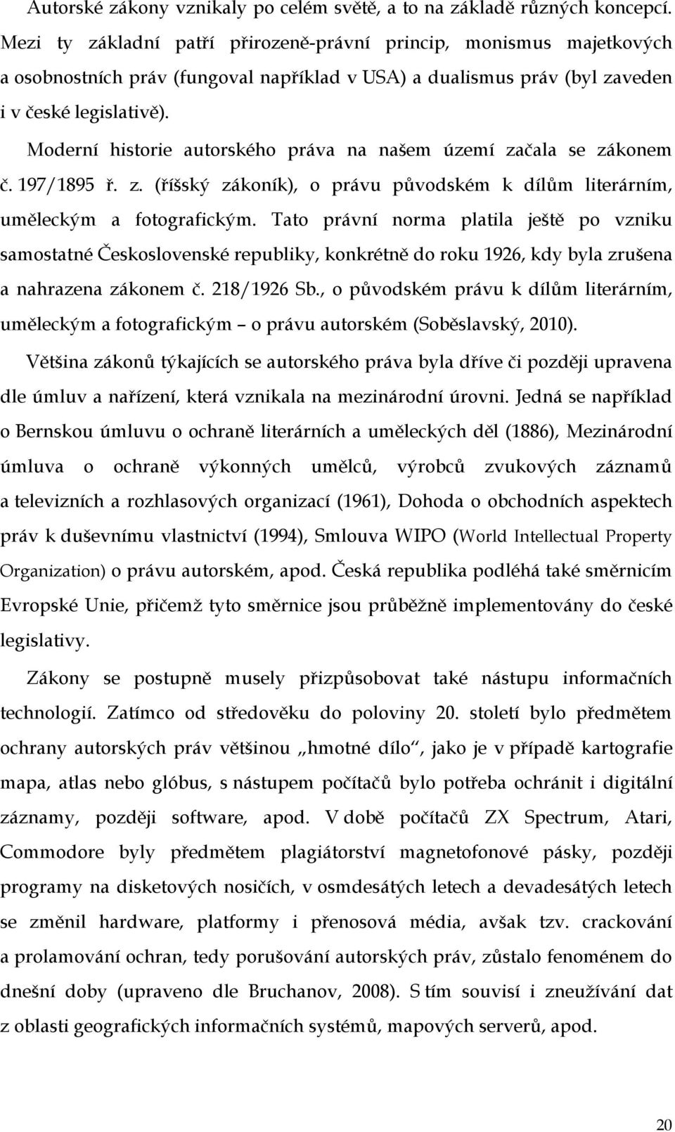 Moderní historie autorského práva na našem území začala se zákonem č. 197/1895 ř. z. (říšský zákoník), o právu původském k dílům literárním, uměleckým a fotografickým.