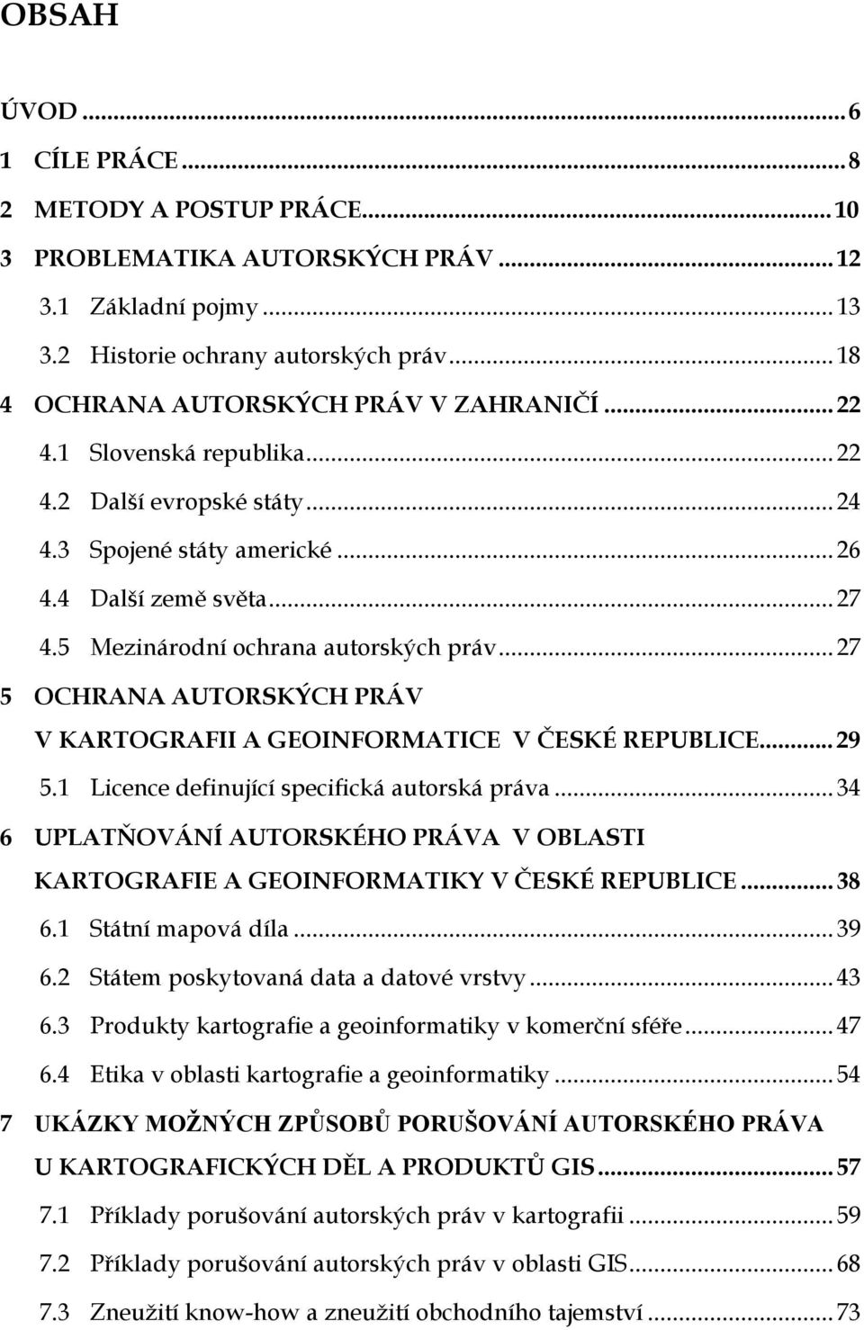 ..27 5 OCHRANA AUTORSKÝCH PRÁV V KARTOGRAFII A GEOINFORMATICE V ČESKÉ REPUBLICE...29 5.1 Licence definující specifická autorská práva.