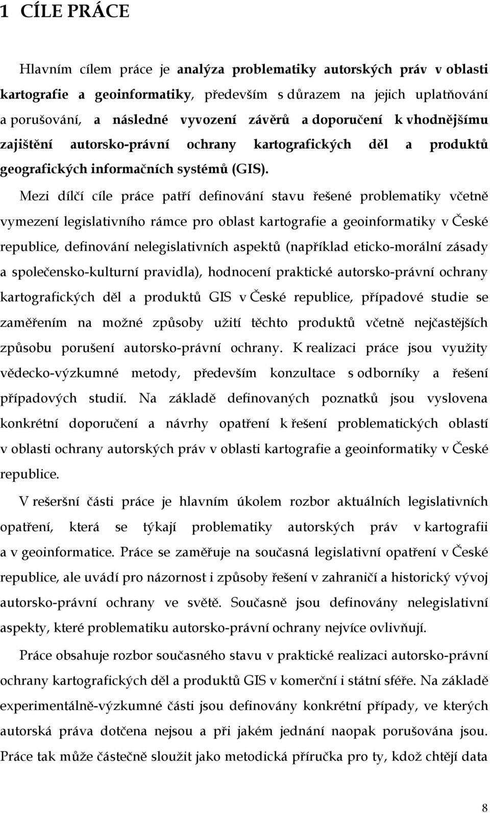 Mezi dílčí cíle práce patří definování stavu řešené problematiky včetně vymezení legislativního rámce pro oblast kartografie a geoinformatiky v České republice, definování nelegislativních aspektů