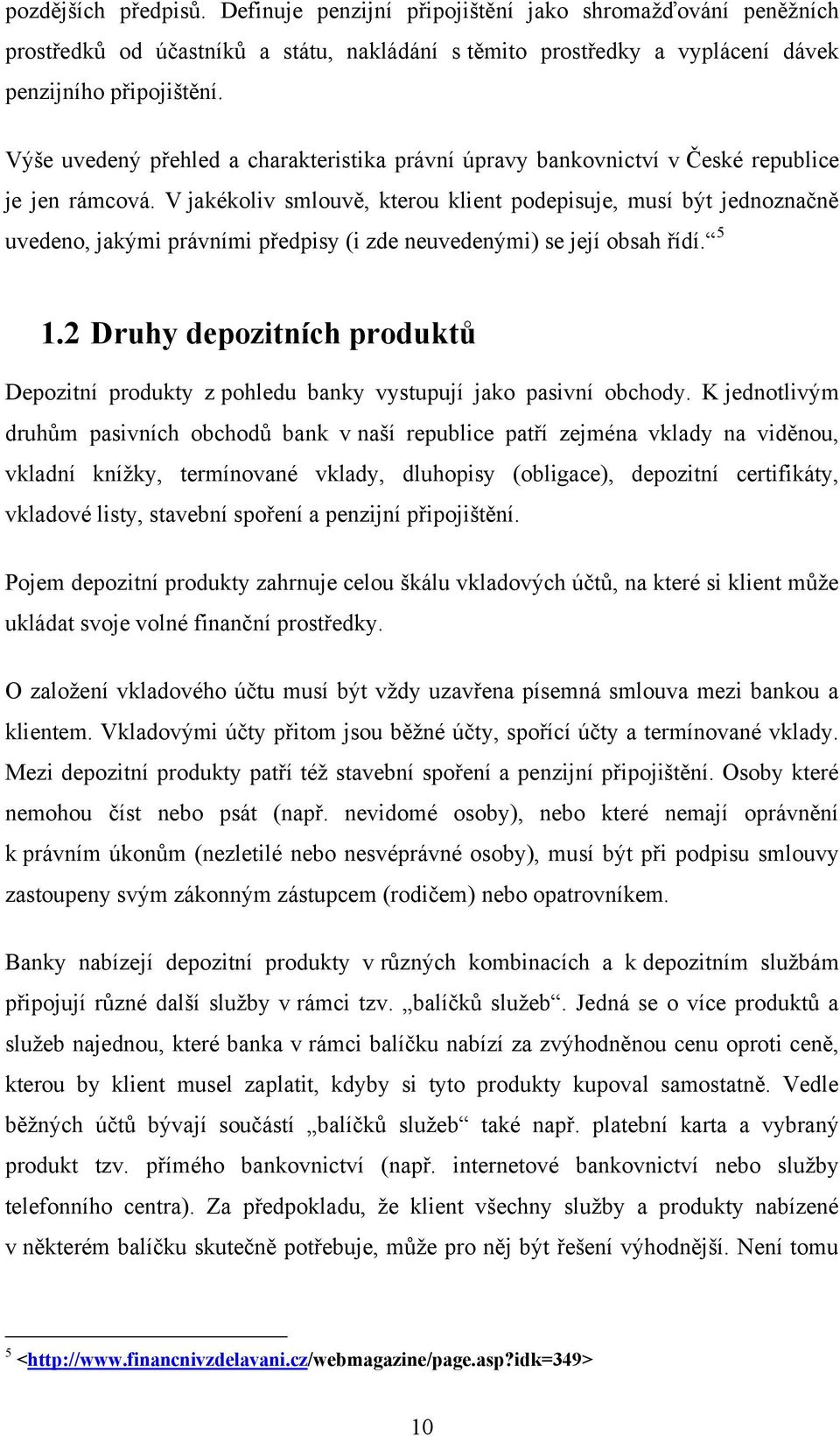 V jakékoliv smlouvě, kterou klient podepisuje, musí být jednoznačně uvedeno, jakými právními předpisy (i zde neuvedenými) se její obsah řídí. 5 1.