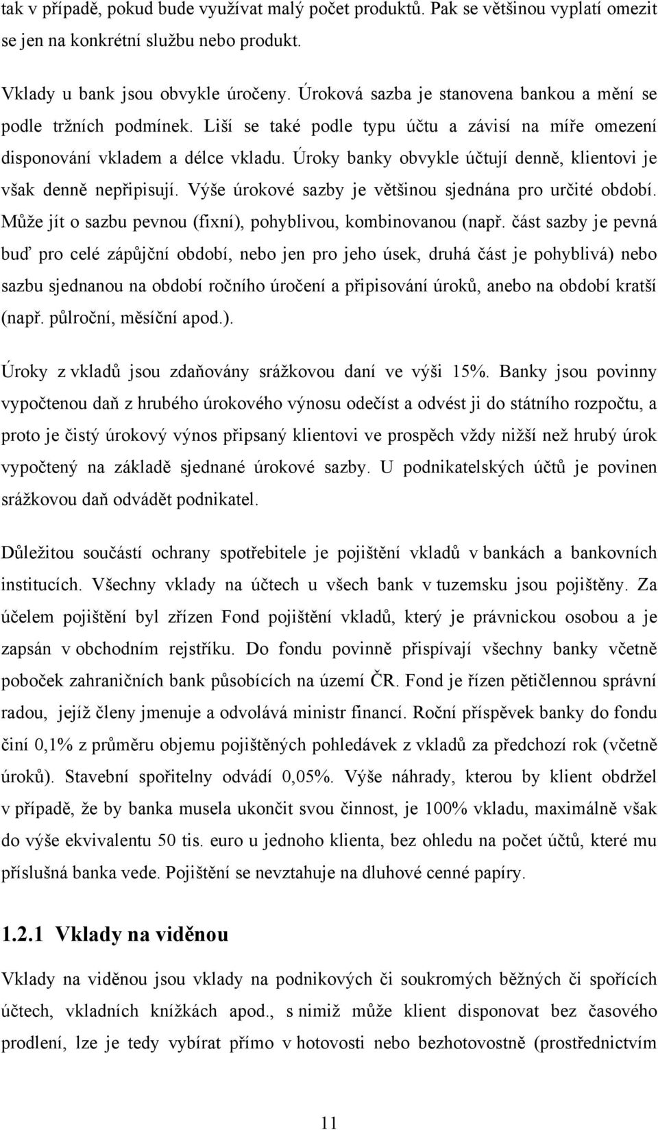 Úroky banky obvykle účtují denně, klientovi je však denně nepřipisují. Výše úrokové sazby je většinou sjednána pro určité období. Může jít o sazbu pevnou (fixní), pohyblivou, kombinovanou (např.