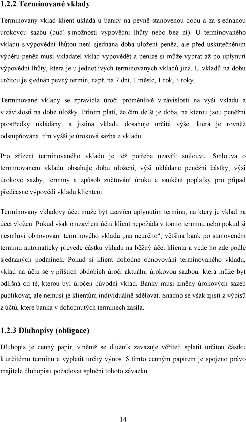 která je u jednotlivých termínovaných vkladů jiná. U vkladů na dobu určitou je sjednán pevný termín, např. na 7 dní, 1 měsíc, 1 rok, 3 roky.