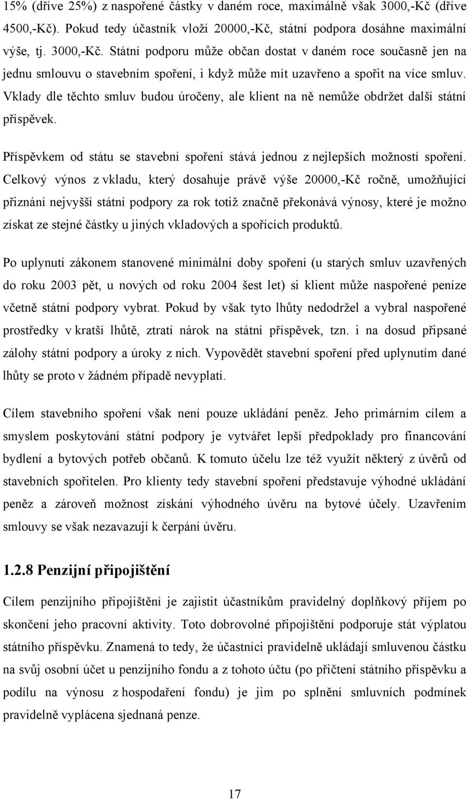 Státní podporu může občan dostat v daném roce současně jen na jednu smlouvu o stavebním spoření, i když může mít uzavřeno a spořit na více smluv.