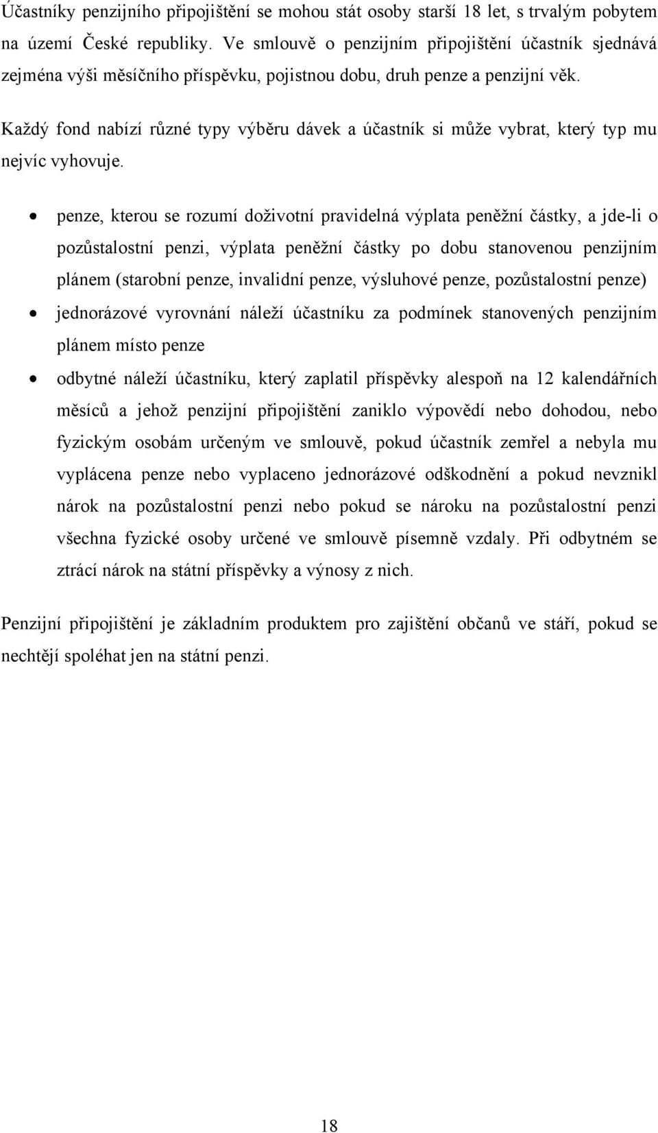 Každý fond nabízí různé typy výběru dávek a účastník si může vybrat, který typ mu nejvíc vyhovuje.