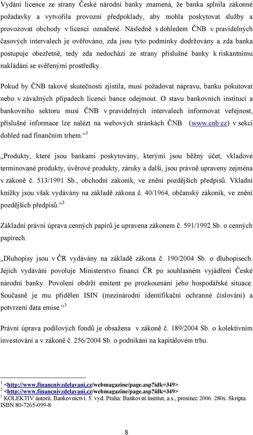 nakládání se svěřenými prostředky. Pokud by ČNB takové skutečnosti zjistila, musí požadovat nápravu, banku pokutovat nebo v závažných případech licenci bance odejmout.