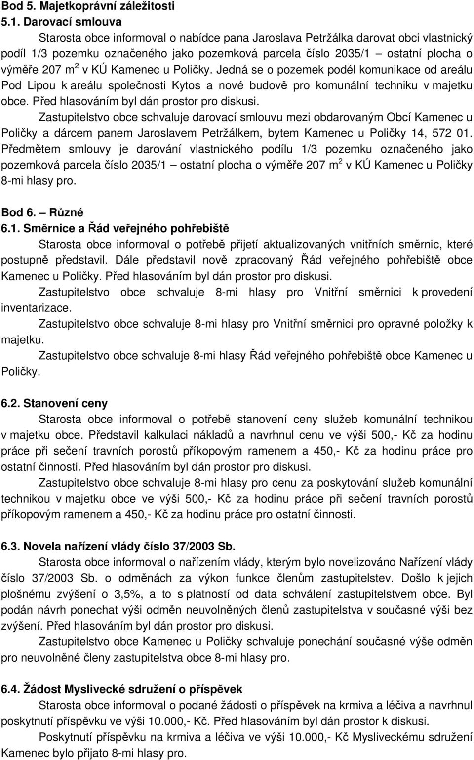 KÚ Kamenec u Poličky. Jedná se o pozemek podél komunikace od areálu Pod Lipou k areálu společnosti Kytos a nové budově pro komunální techniku v majetku obce.