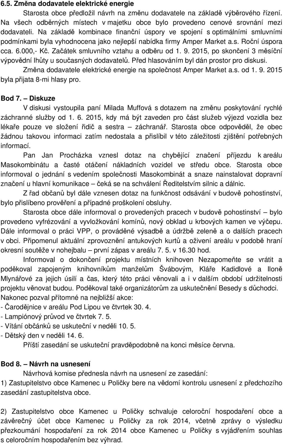 Na základě kombinace finanční úspory ve spojení s optimálními smluvními podmínkami byla vyhodnocena jako nejlepší nabídka firmy Amper Market a.s. Roční úspora cca. 6.000,- Kč.