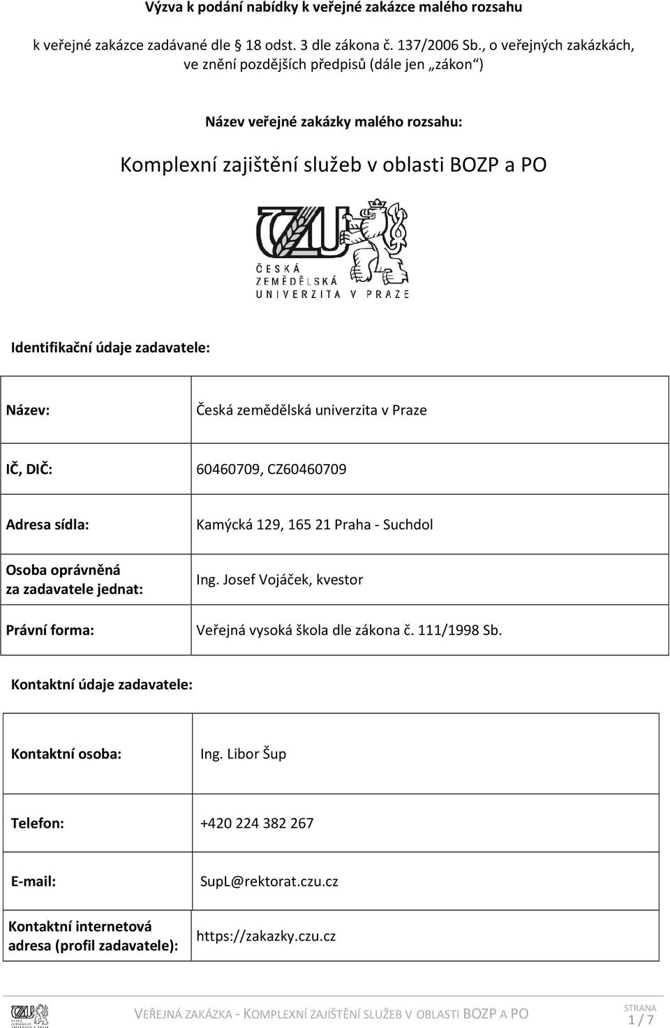 Název: Česká zemědělská univerzita v Praze IČ, DIČ: 60460709, CZ60460709 Adresa sídla: Kamýcká 129, 165 21 Praha - Suchdol Osoba oprávněná za zadavatele jednat: Právní forma: Ing.